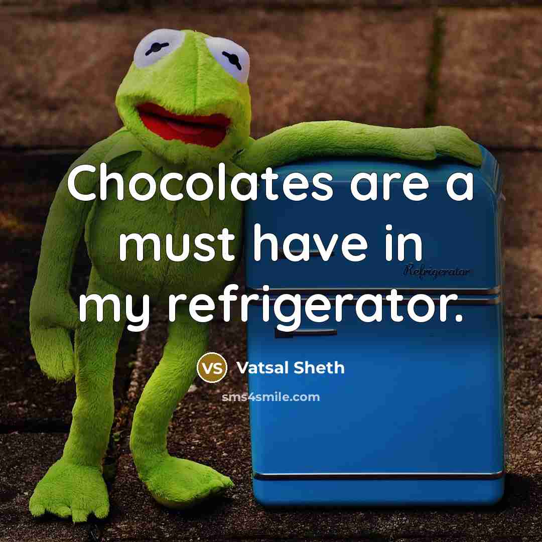 “Chocolates are a must have in my refrigerator.…” quote by Vatsal Sheth
