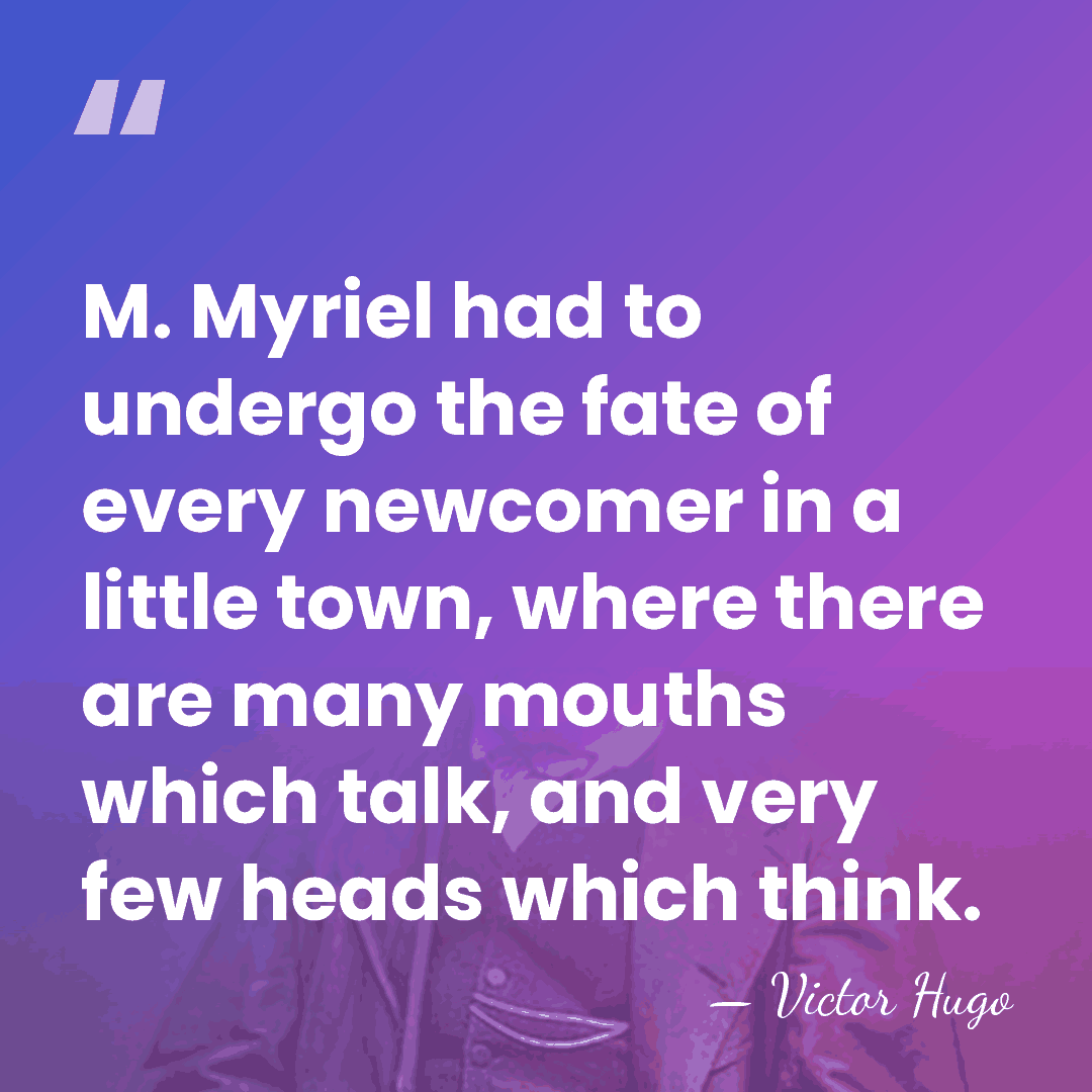 M. Myriel had to undergo the fate of every newcomer in a&hellip; - Victor Hugo