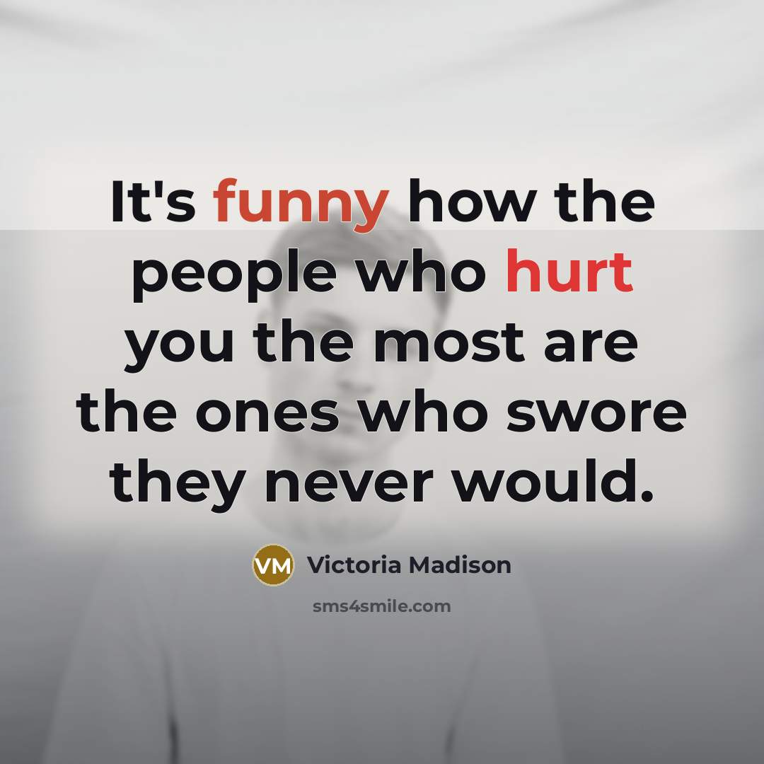 “It's funny how the people who hurt you the most…” quote by Victoria Madison