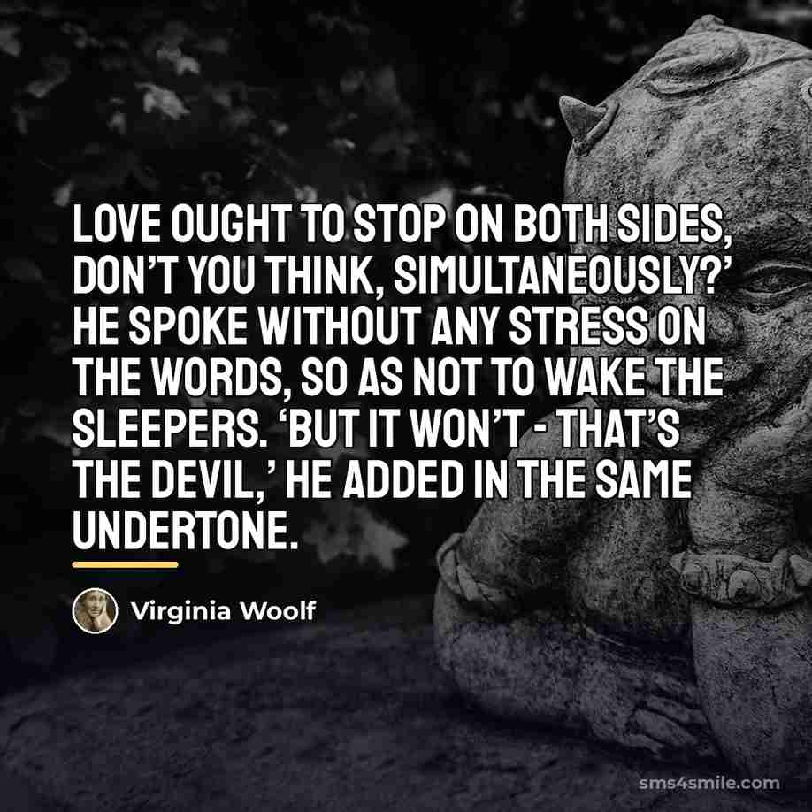“Love ought to stop on both sides, don’t you think,…” quote by Virginia Woolf