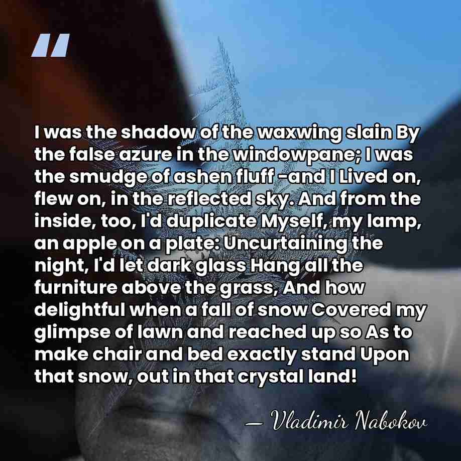 I was the shadow of the waxwing slain By the false azure&hellip; - Vladimir Nabokov