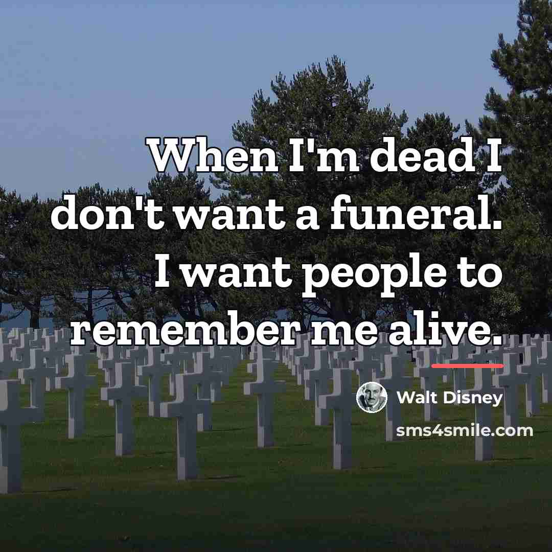 “When I'm dead I don't want a funeral. I want…” quote by Walt Disney