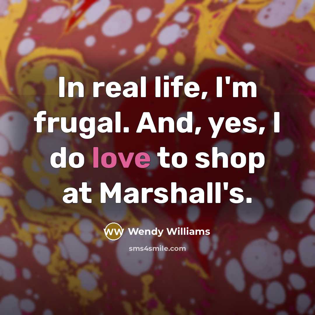 “In real life, I'm frugal. And, yes, I do love to shop at Marshall's.” quote by Wendy Williams