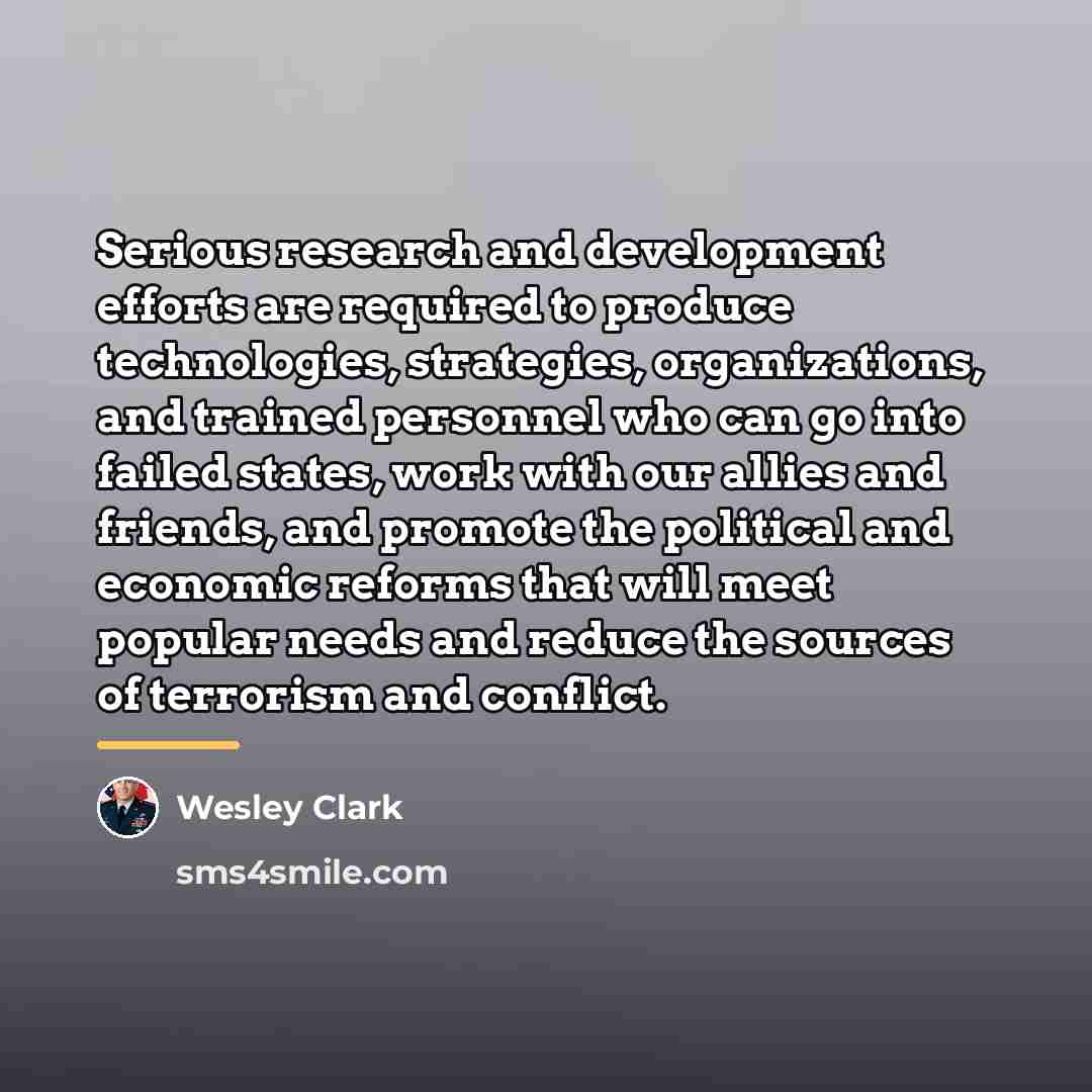 “Serious research and development efforts are required to produce technologies,…” quote by Wesley Clark