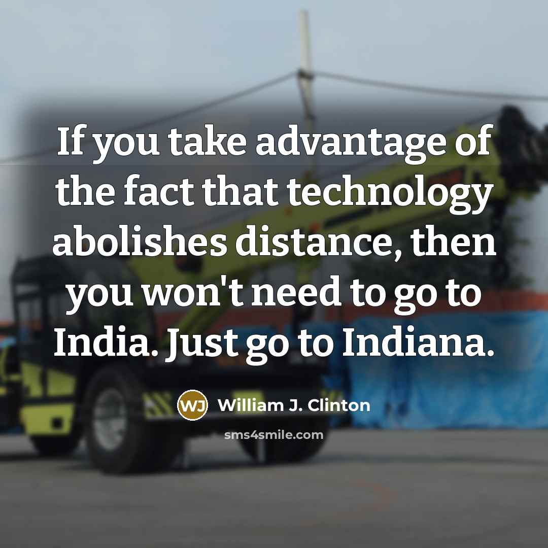 “If you take advantage of the fact that technology abolishes…” quote by William J. Clinton