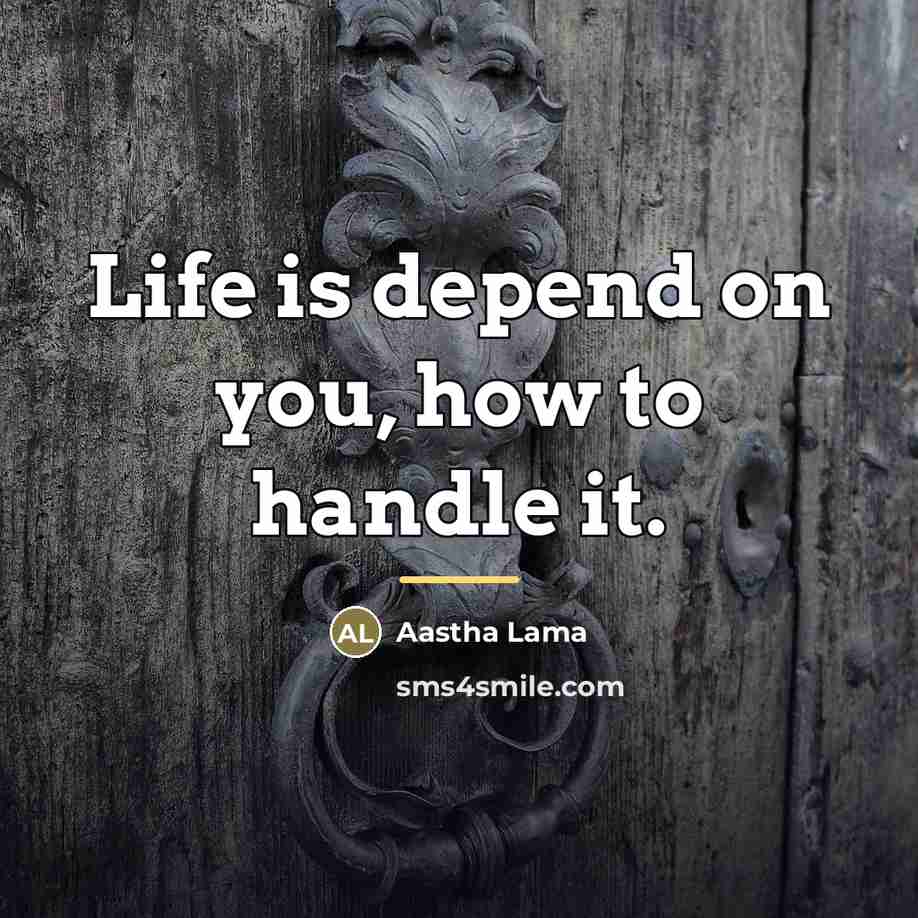 “Life is depend on you, how to handle it.…” quote by Aastha Lama