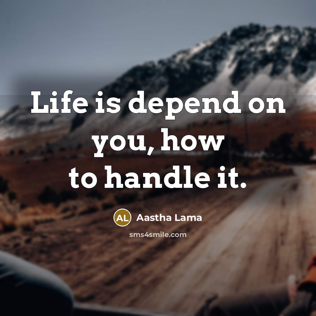 “Life is depend on you, how to handle it.” quote by Aastha Lama