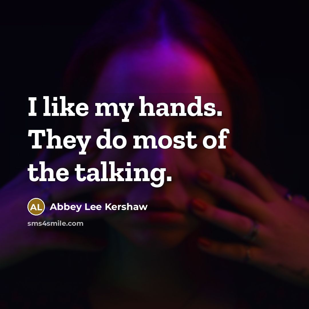 “I like my hands. They do most of the talking.…” quote by Abbey Lee Kershaw