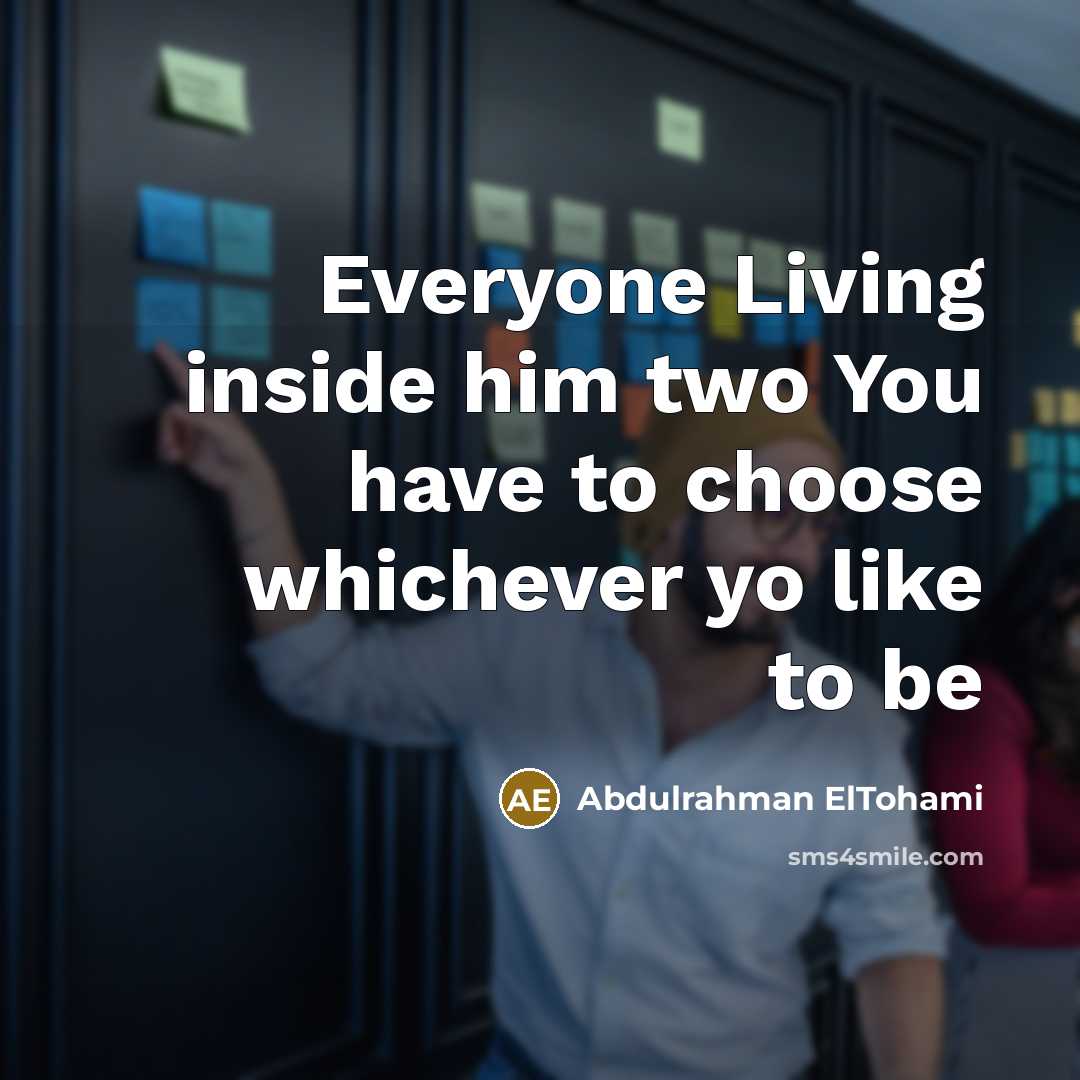 “Everyone Living inside him two You have to choose whichever…” quote by Abdulrahman ElTohami