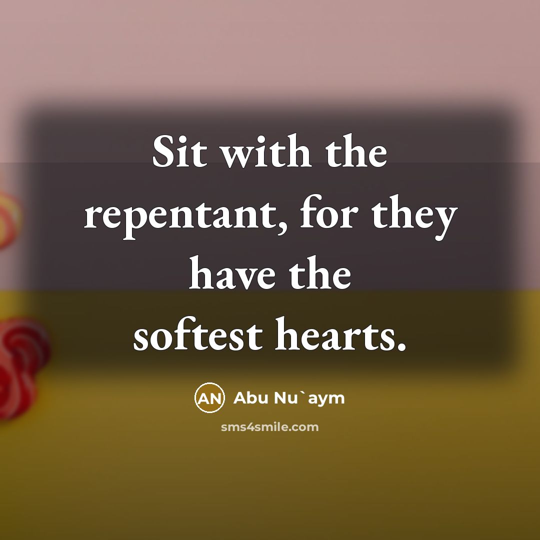 “Sit with the repentant, for they have the softest hearts.…” quote by Abu Nu`aym