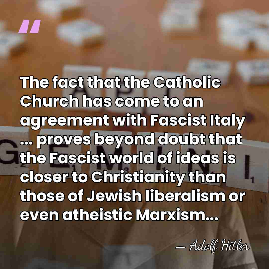 The fact that the Catholic Church has come to an agreement with&hellip; - Adolf Hitler