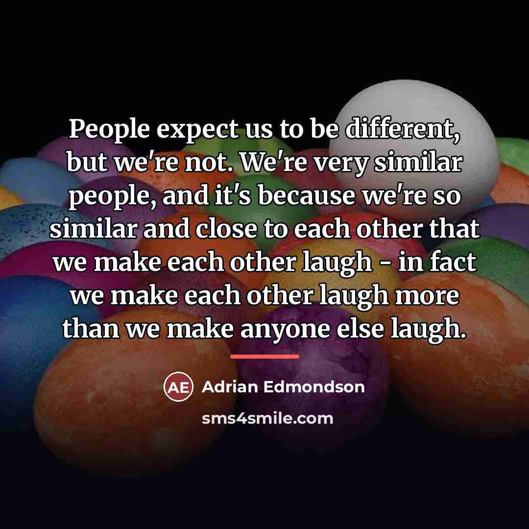 “People expect us to be different, but we're not. We're…” quote by Adrian Edmondson