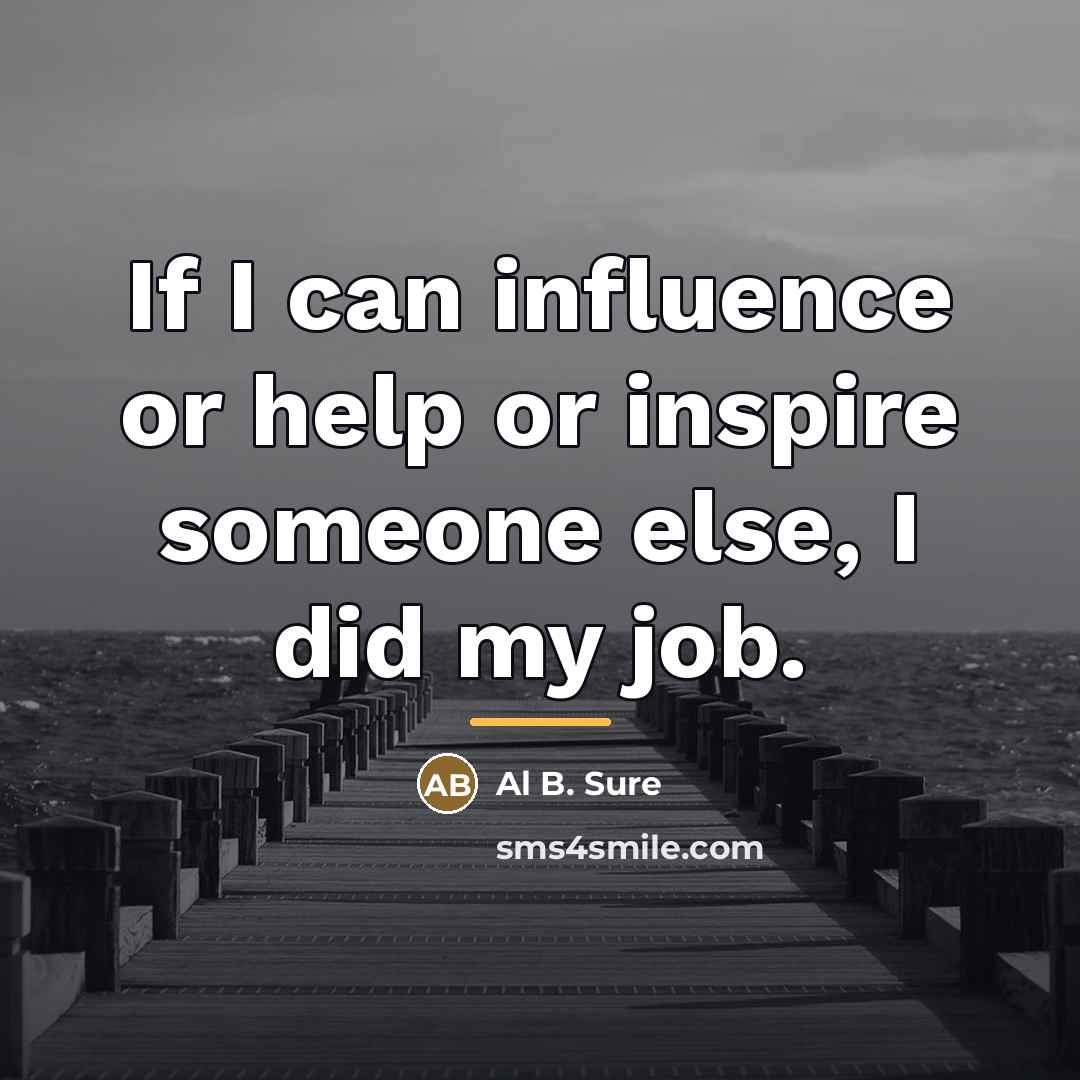 “If I can influence or help or inspire someone else,…” quote by Al B. Sure