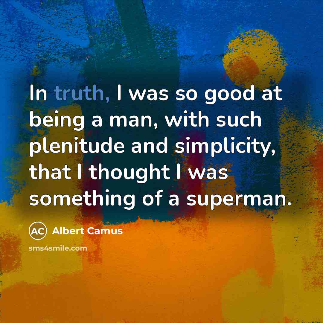 “In truth, I was so good at being a man,…” quote by Albert Camus