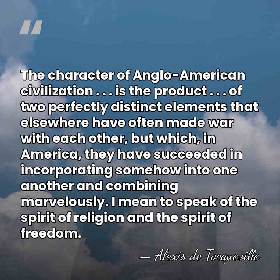 The character of Anglo-American civilization . . . is the product .&hellip; - Alexis de Tocqueville