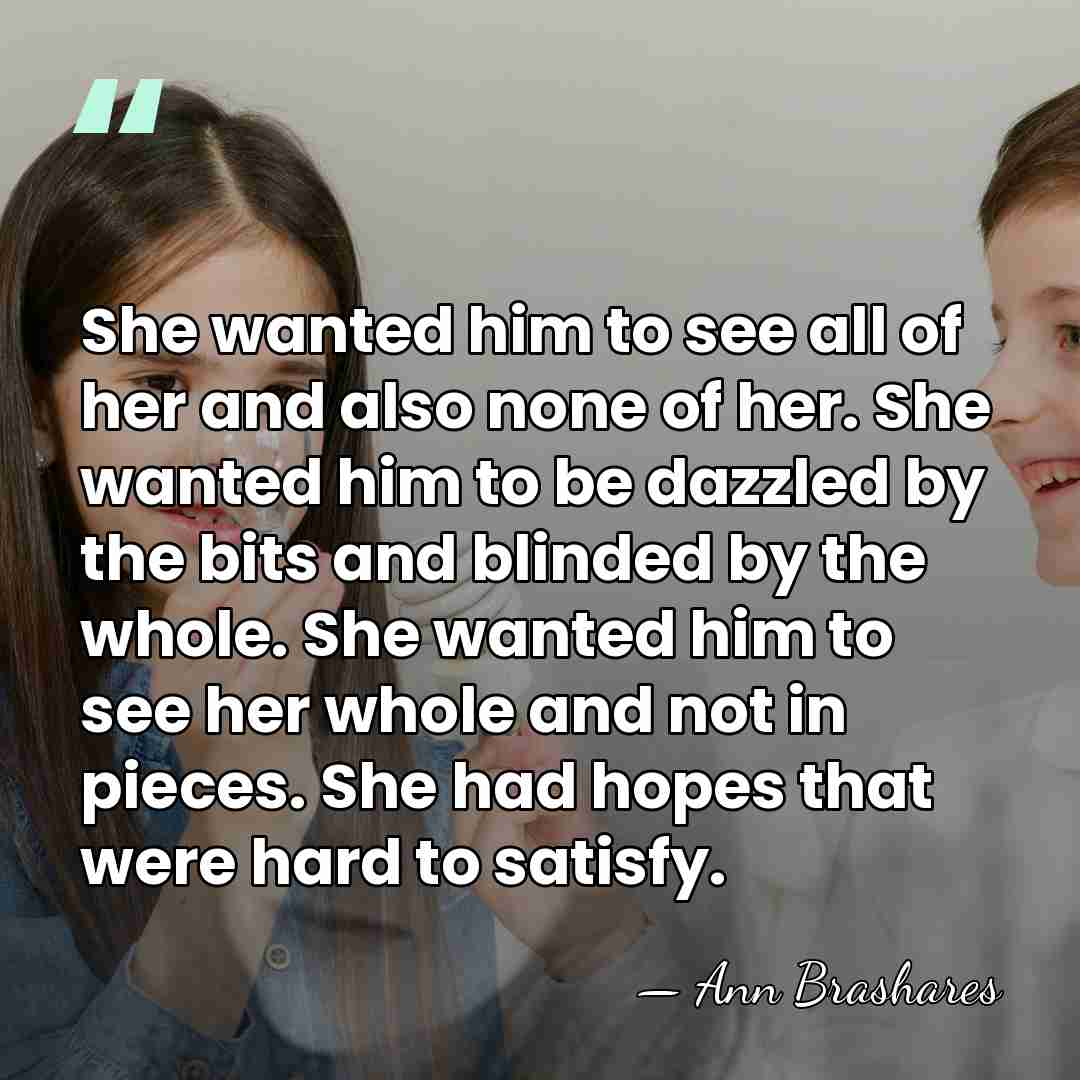 She wanted him to see all of her and also none of&hellip; - Ann Brashares