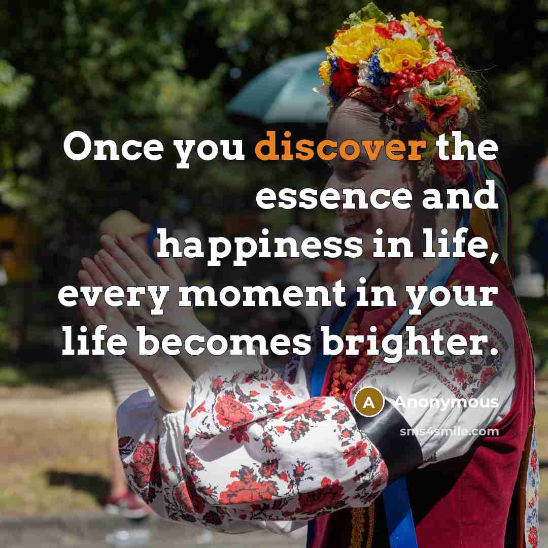 “Once you discover the essence and happiness in life, every…” quote by Anonymous