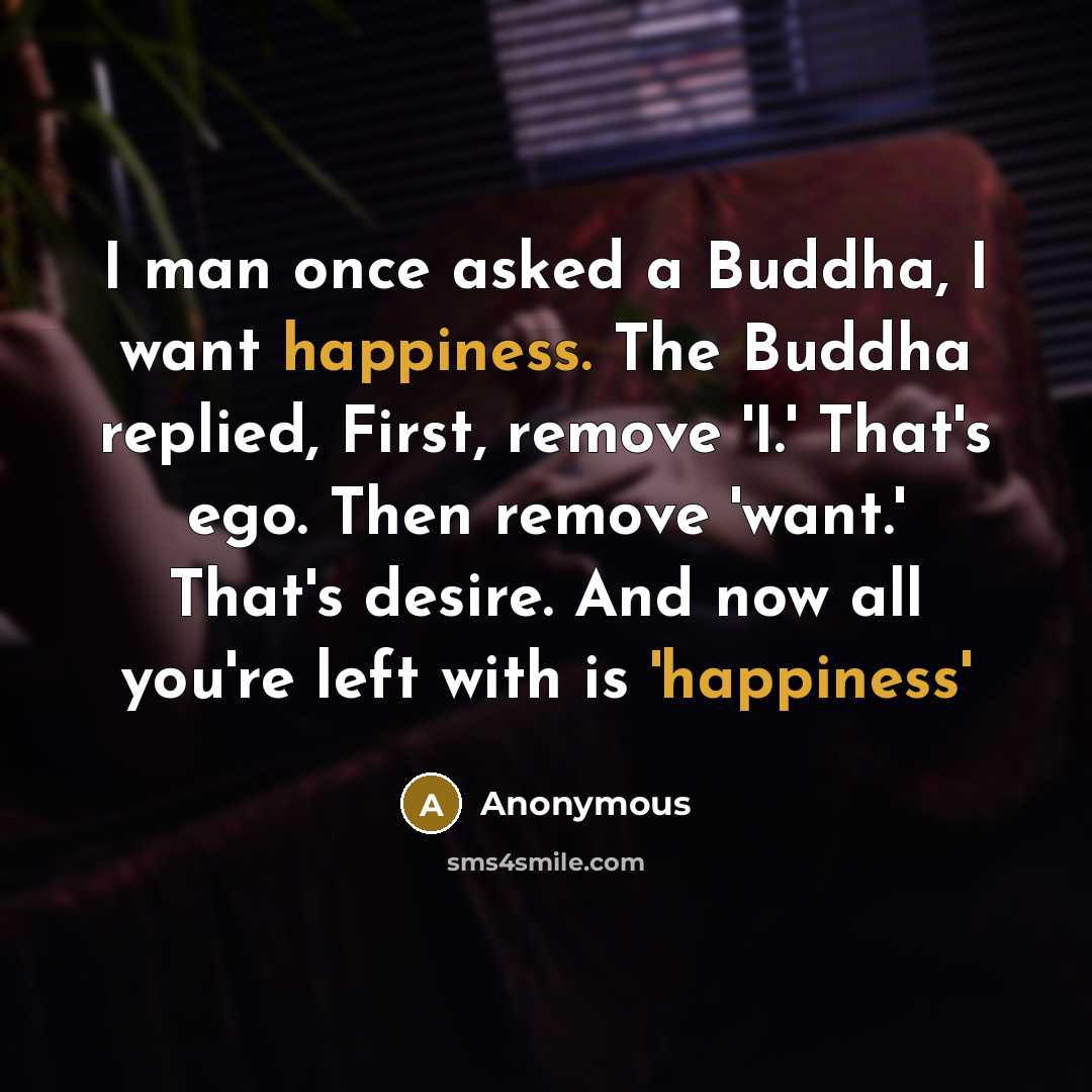“I man once asked a Buddha, I want happiness. The…” quote by Anonymous
