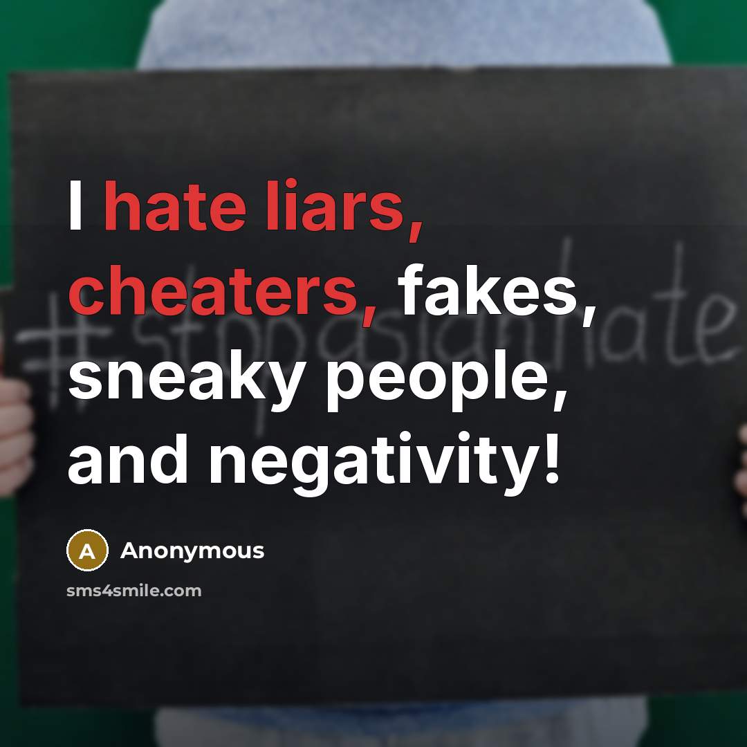 “I hate liars, cheaters, fakes, sneaky people, and negativity!” quote by Anonymous