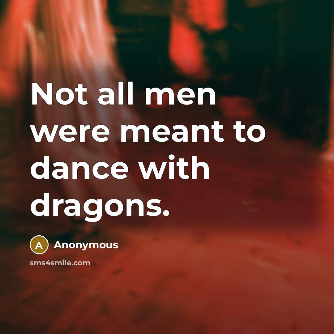 “Not all men were meant to dance with dragons.…” quote by Anonymous