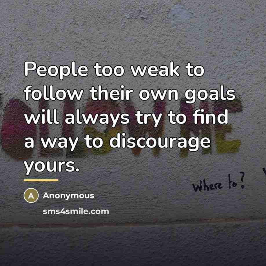 “People too weak to follow their own goals will always…” quote by Anonymous