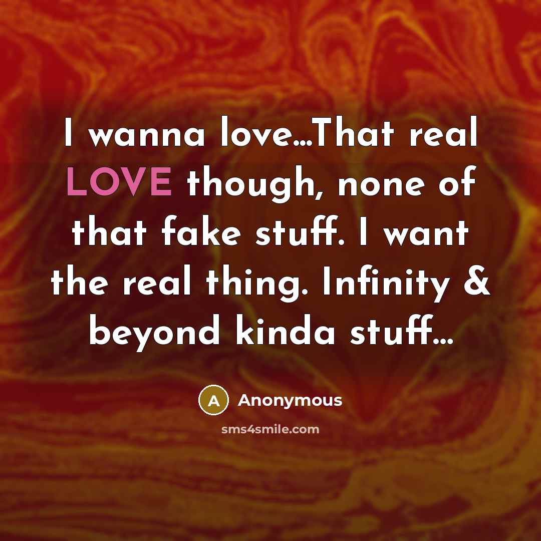 “I wanna love...That real LOVE though, none of that fake…” quote by Anonymous