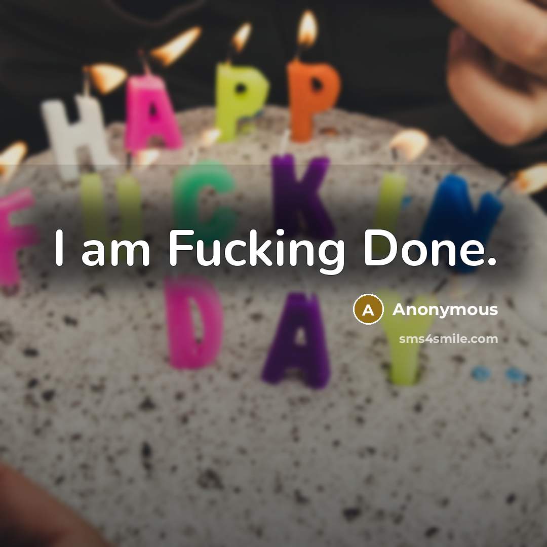 “I am Fucking Done.” quote by Anonymous
