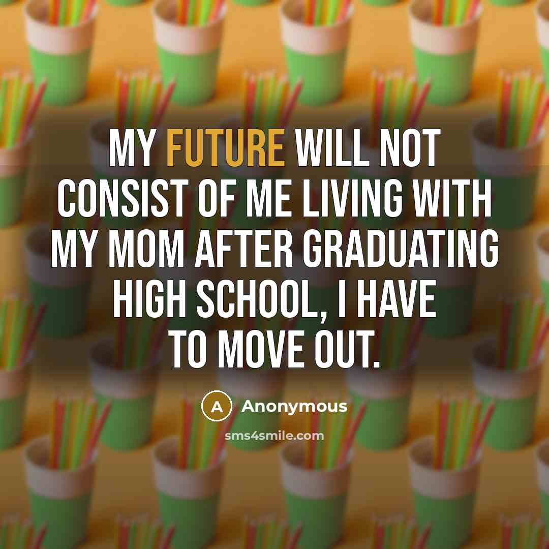 “My future will not consist of me living with my…” quote by Anonymous