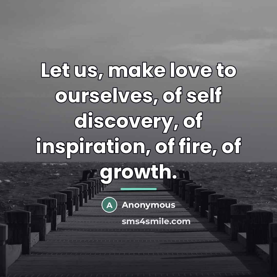“Let us, make love to ourselves, of self discovery, of…” quote by Anonymous