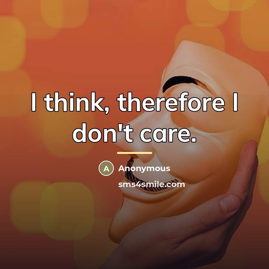 “I think, therefore I don't care.…” quote by Anonymous