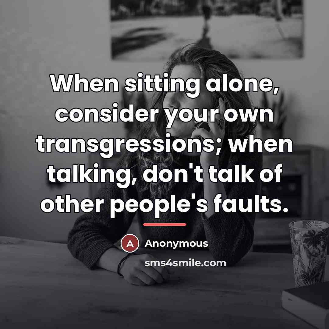 “When sitting alone, consider your own transgressions; when talking, don't…” quote by Anonymous