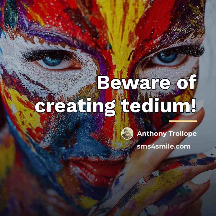 “Beware of creating tedium!…” quote by Anthony Trollope
