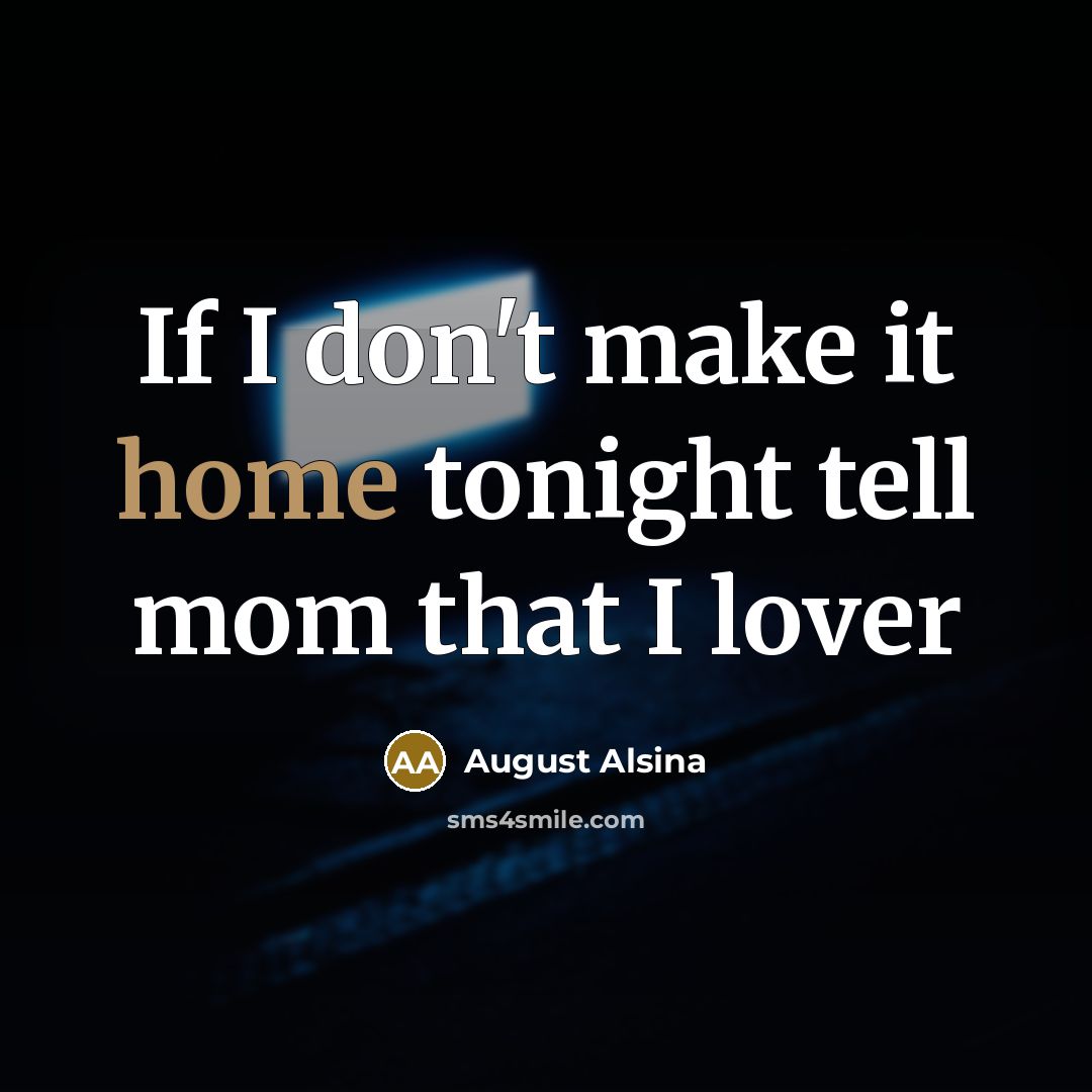 “If I don't make it home tonight tell mom that…” quote by August Alsina