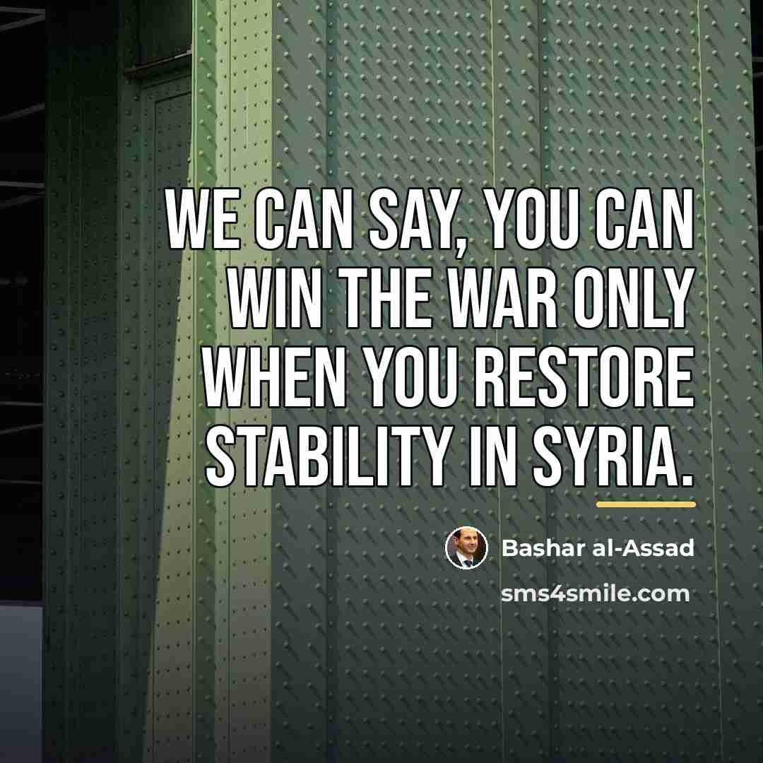 “We can say, you can win the war only when…” quote by Bashar al-Assad
