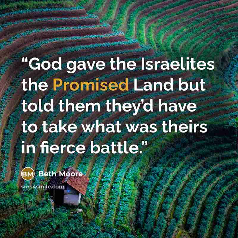 “God gave the Israelites the Promised Land but told them they’d have to take what was theirs in fierce battle.” quote by Beth Moore