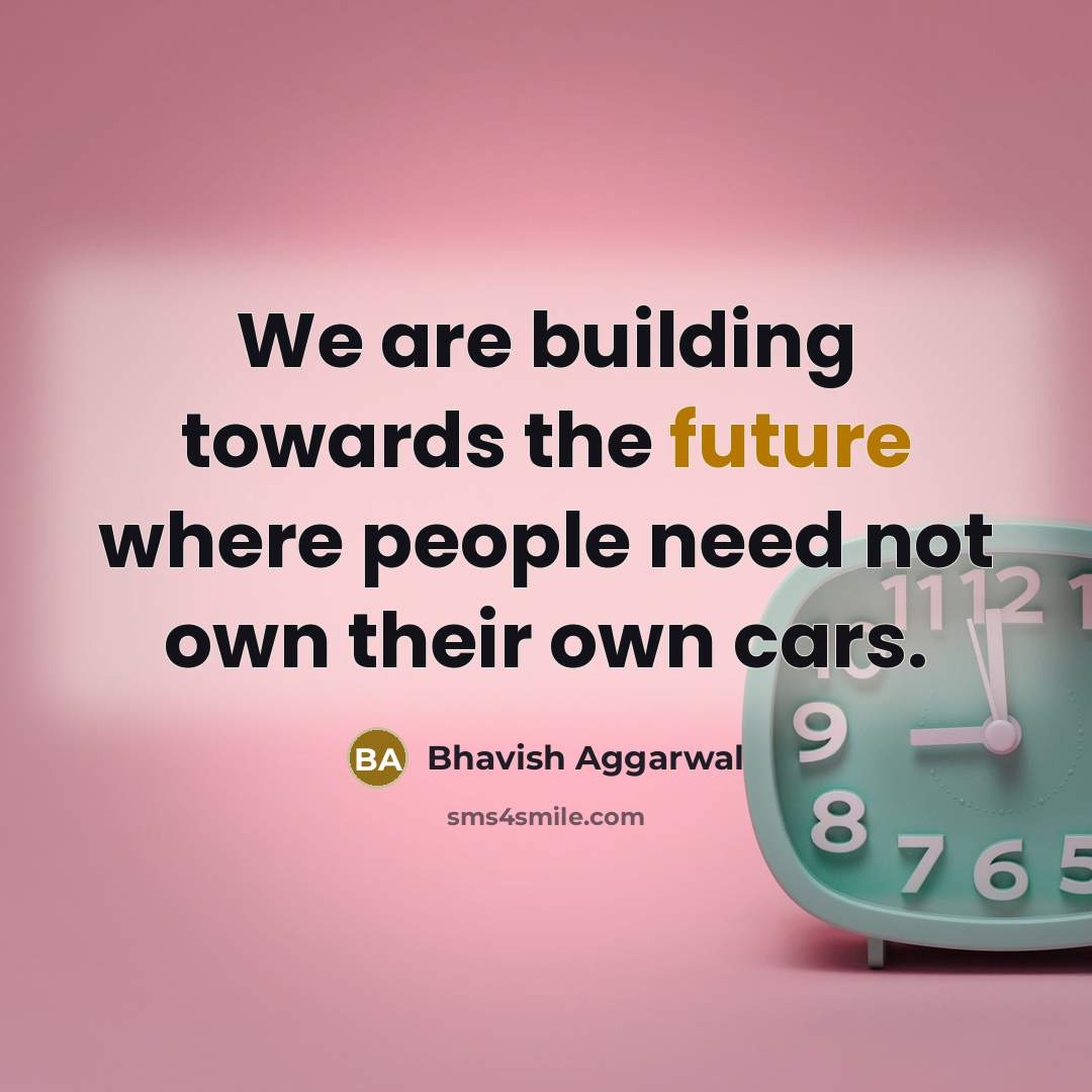 “We are building towards the future where people need not…” quote by Bhavish Aggarwal
