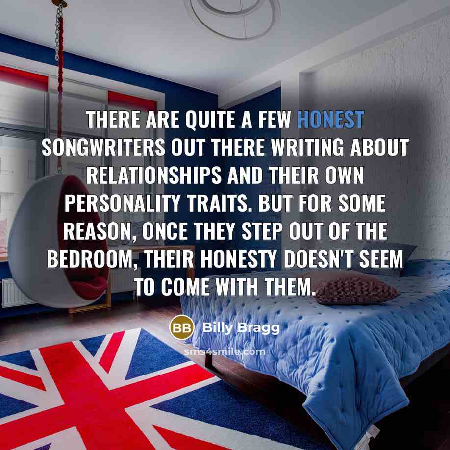 “There are quite a few honest songwriters out there writing…” quote by Billy Bragg
