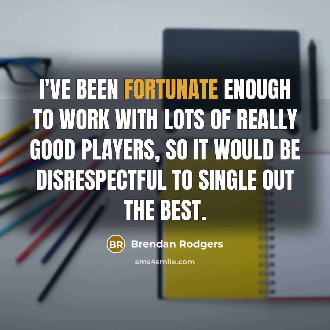 “I've been fortunate enough to work with lots of really…” quote by Brendan Rodgers