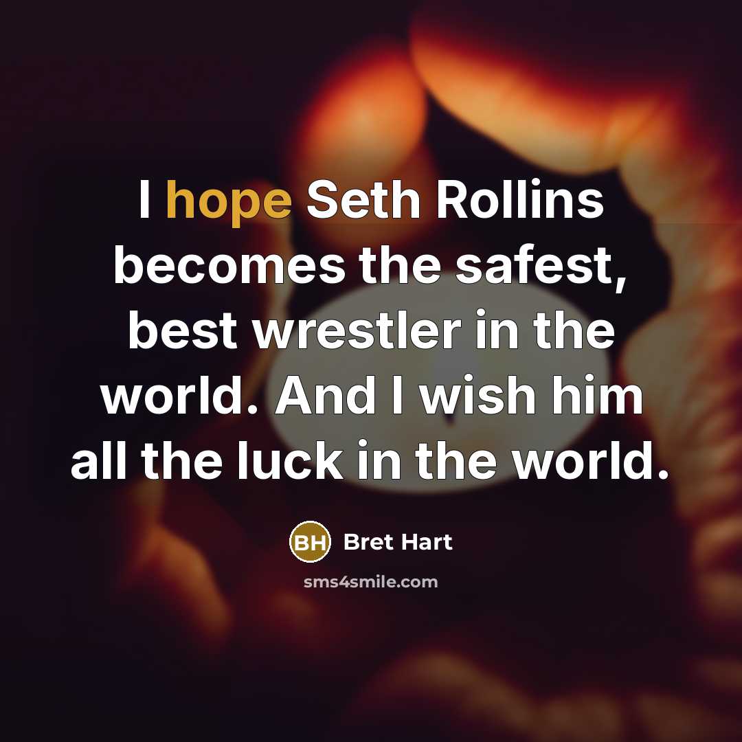 “I hope Seth Rollins becomes the safest, best wrestler in…” quote by Bret Hart
