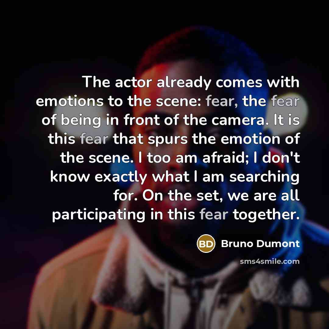 “The actor already comes with emotions to the scene: fear,…” quote by Bruno Dumont