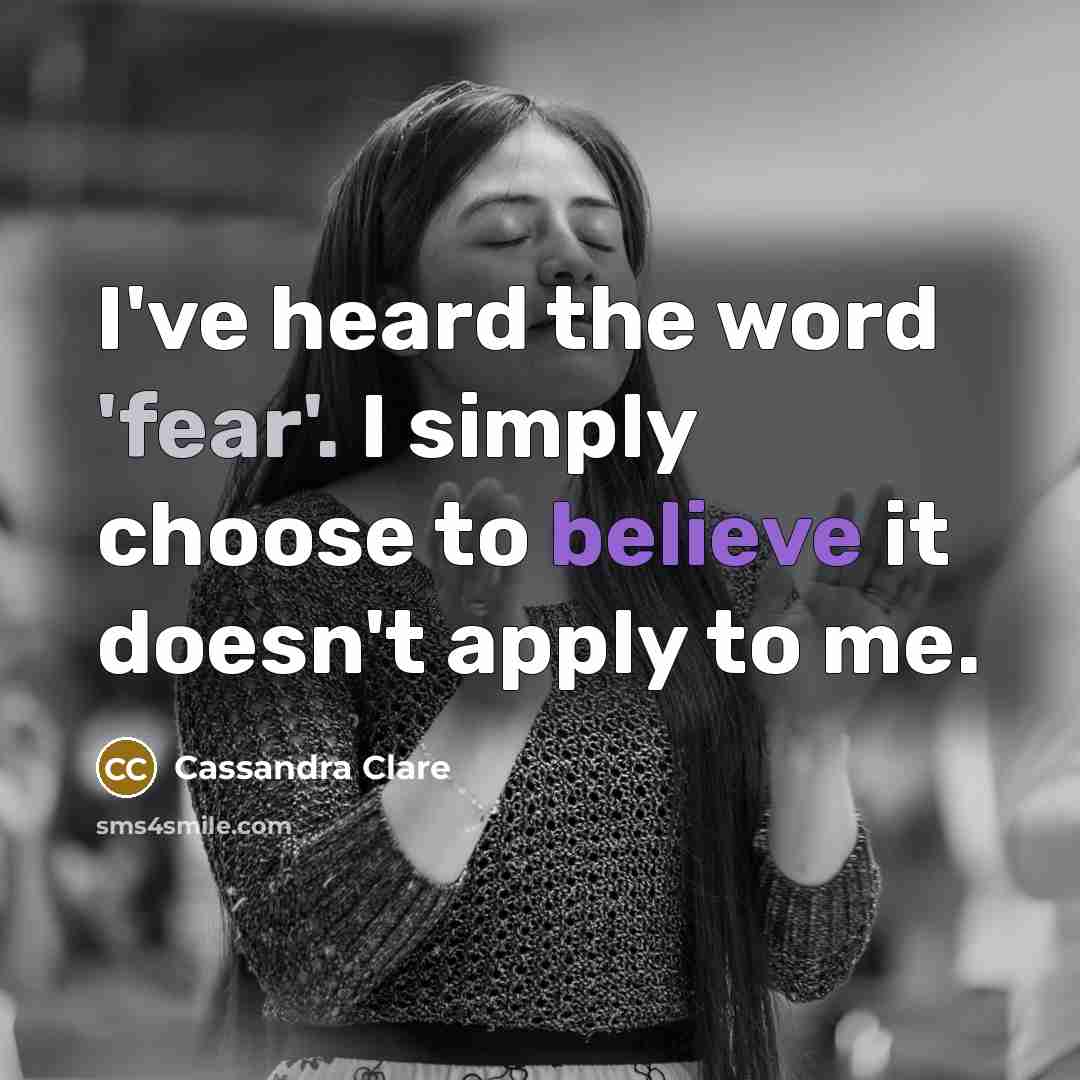 “I've heard the word 'fear'. I simply choose to believe…” quote by Cassandra Clare