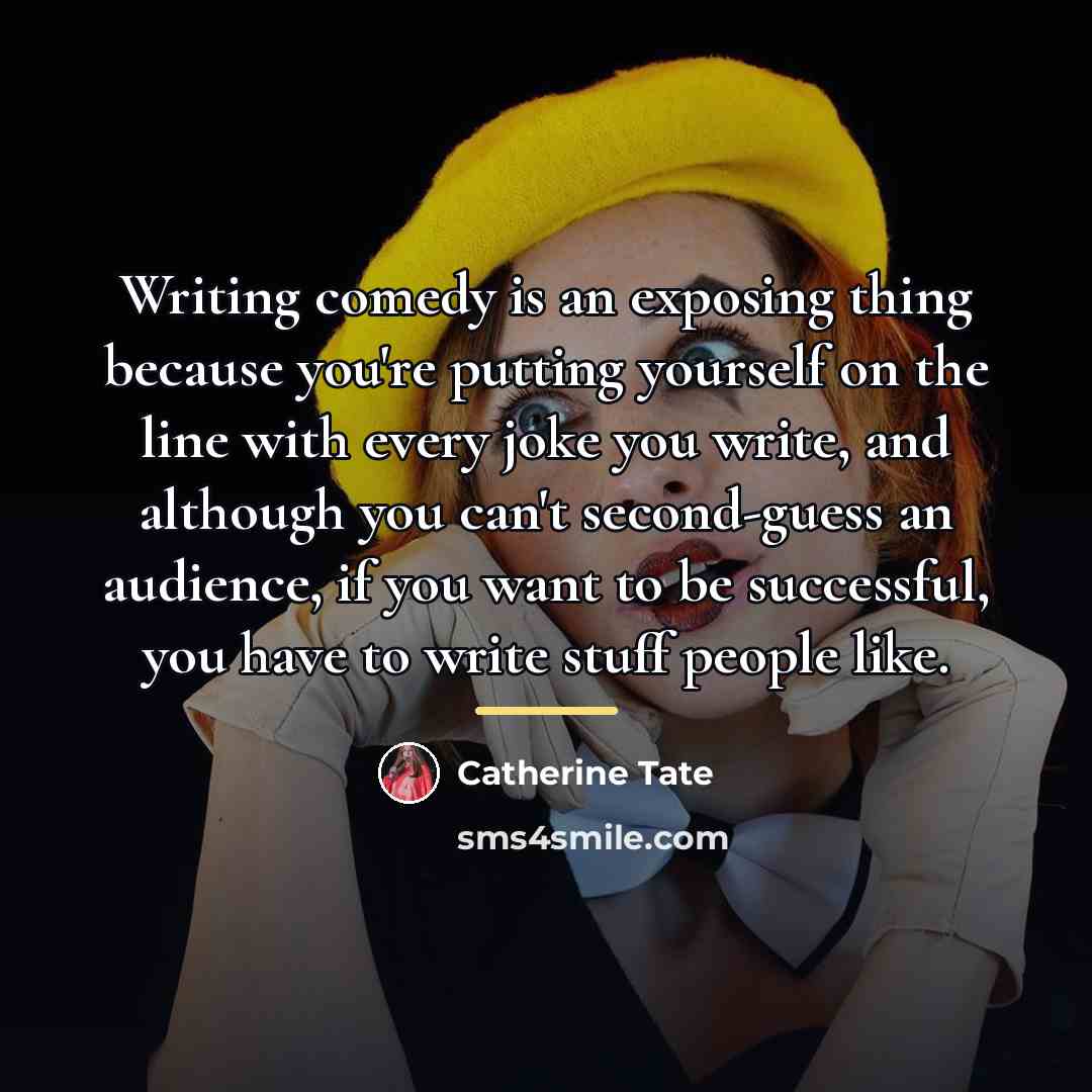 “Writing comedy is an exposing thing because you're putting yourself…” quote by Catherine Tate