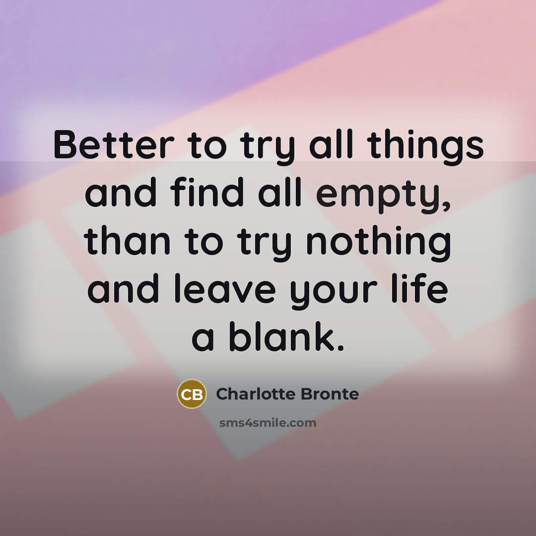 “Better to try all things and find all empty, than…” quote by Charlotte Bronte
