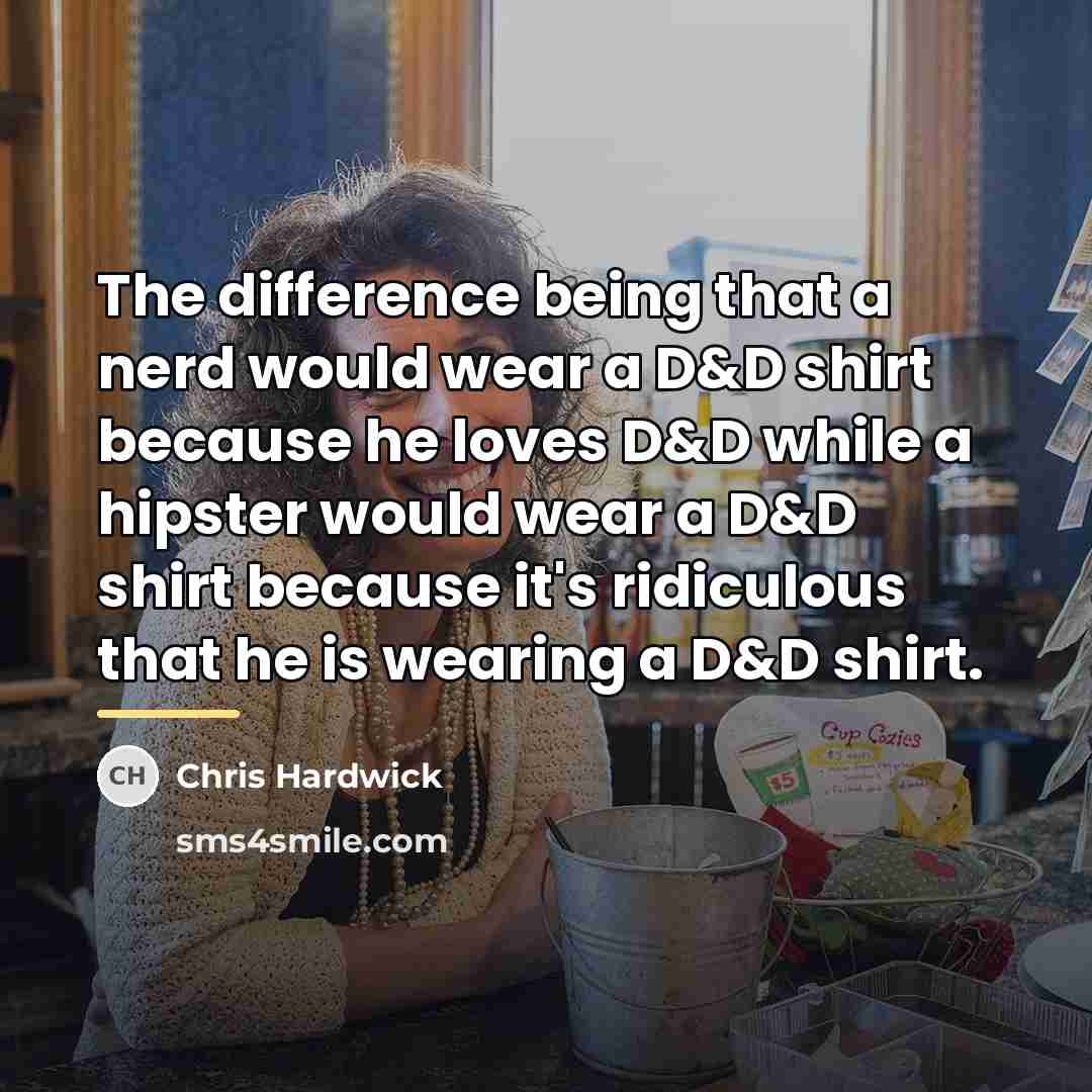 “The difference being that a nerd would wear a D&D…” quote by Chris Hardwick