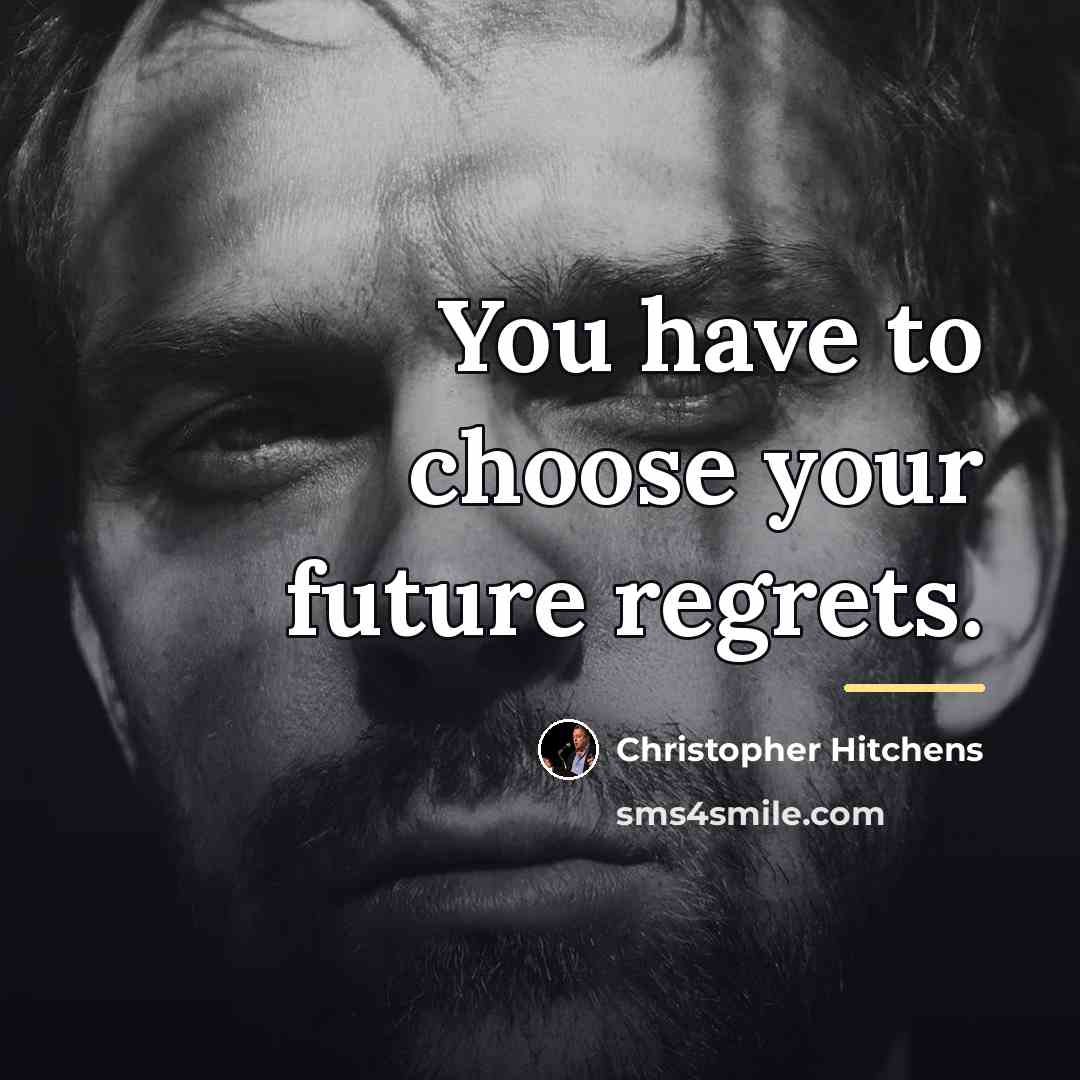 “You have to choose your future regrets.…” quote by Christopher Hitchens