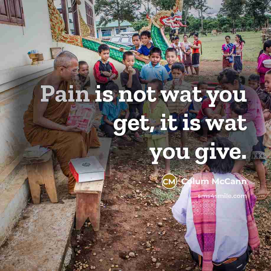 “Pain is not wat you get, it is wat you…” quote by Colum McCann