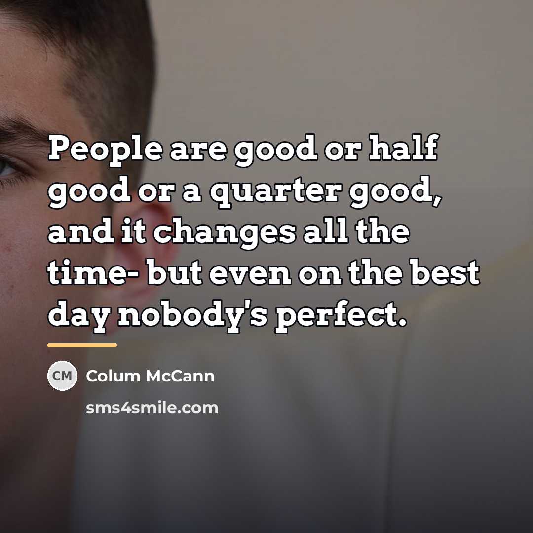 “People are good or half good or a quarter good,…” quote by Colum McCann