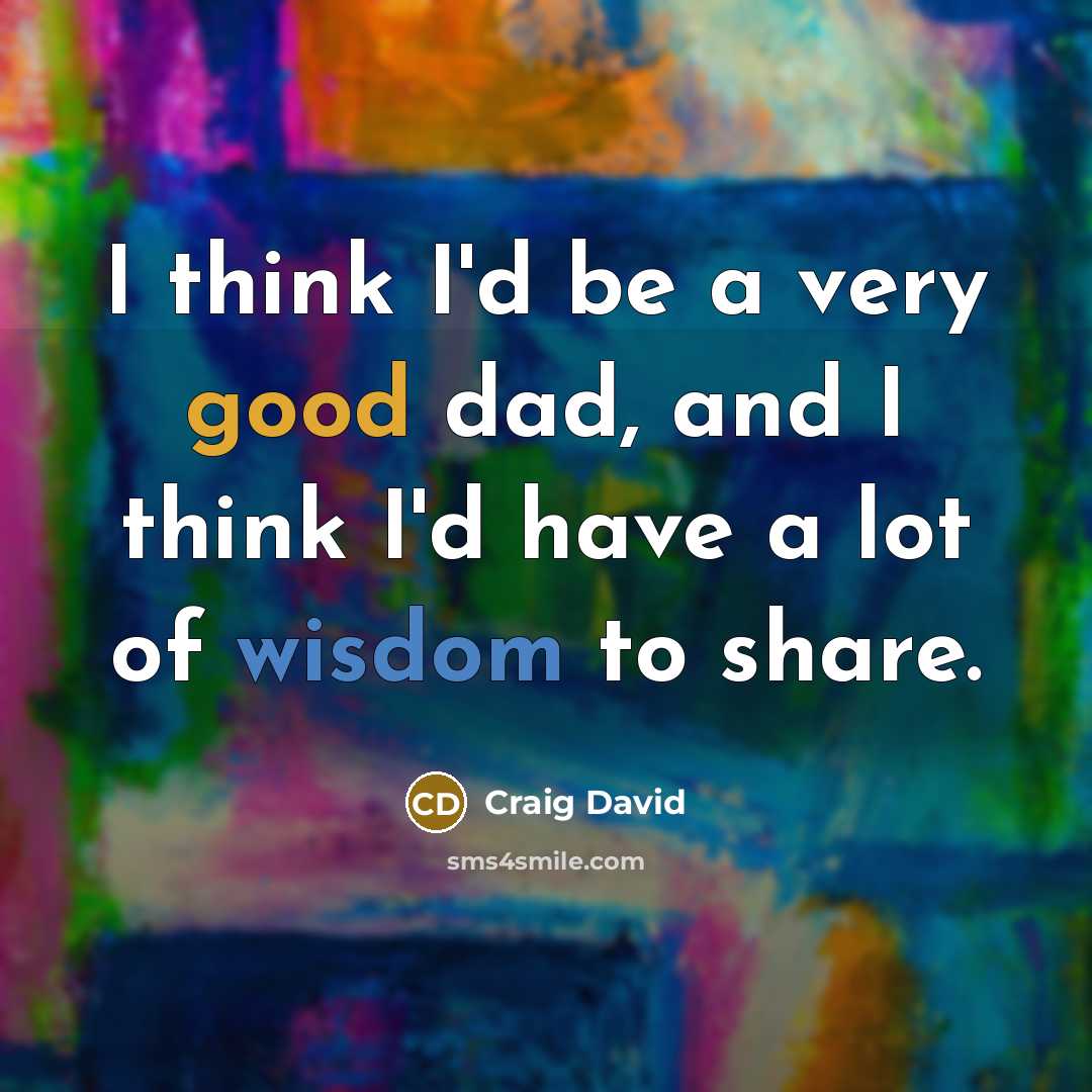 “I think I'd be a very good dad, and I…” quote by Craig David
