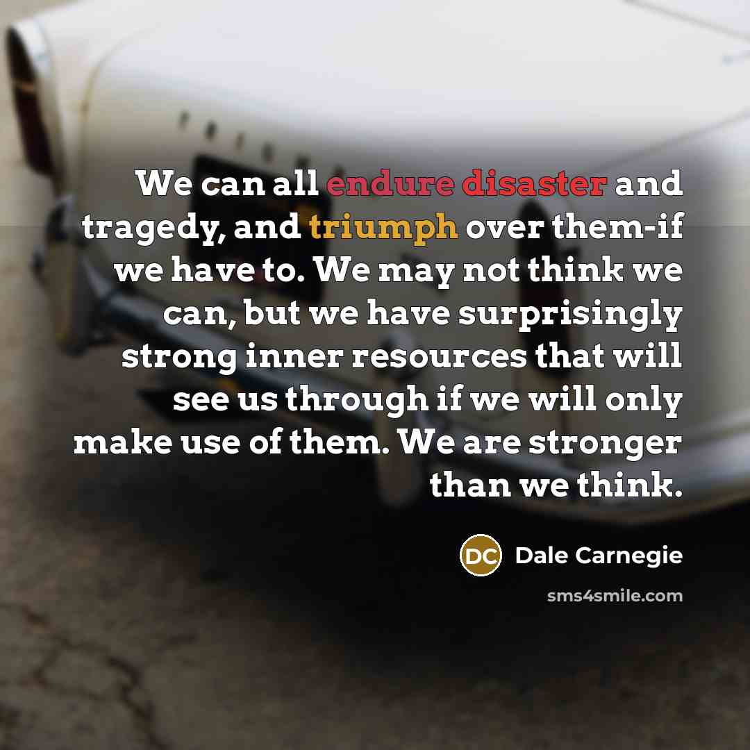 “We can all endure disaster and tragedy, and triumph over…” quote by Dale Carnegie