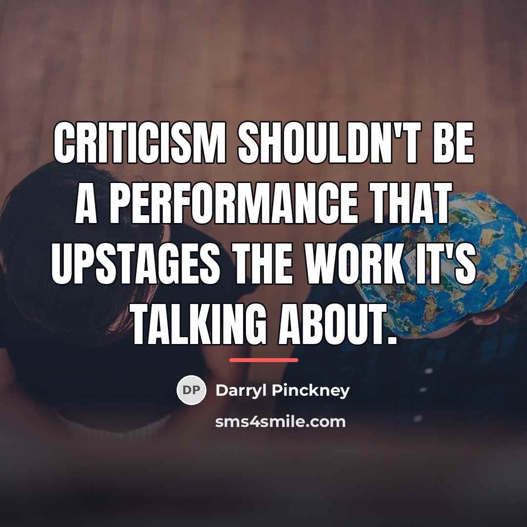 “Criticism shouldn't be a performance that upstages the work it's…” quote by Darryl Pinckney
